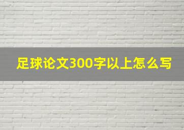 足球论文300字以上怎么写