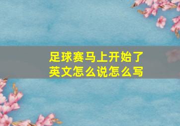 足球赛马上开始了英文怎么说怎么写