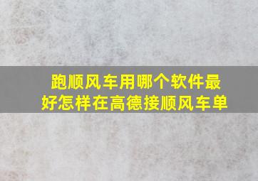 跑顺风车用哪个软件最好怎样在高德接顺风车单