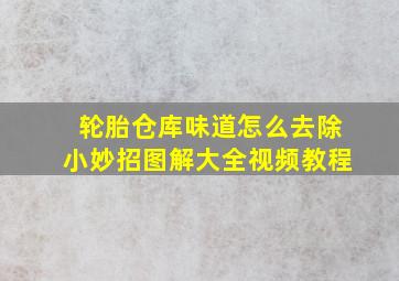 轮胎仓库味道怎么去除小妙招图解大全视频教程