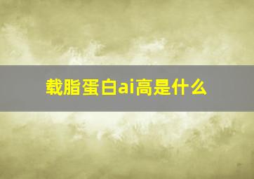 载脂蛋白ai高是什么