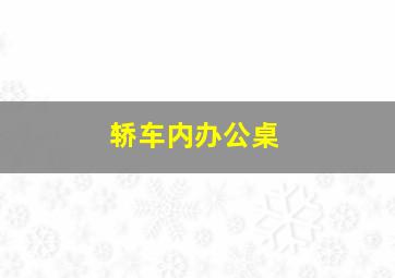 轿车内办公桌