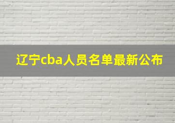 辽宁cba人员名单最新公布