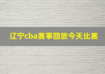 辽宁cba赛事回放今天比赛