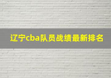 辽宁cba队员战绩最新排名