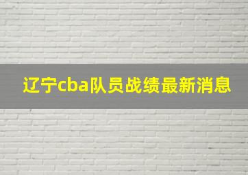 辽宁cba队员战绩最新消息