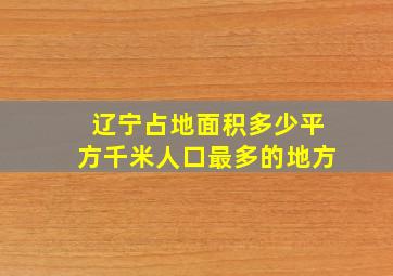 辽宁占地面积多少平方千米人口最多的地方