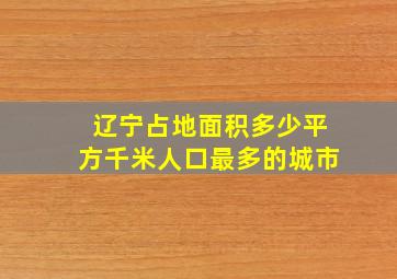 辽宁占地面积多少平方千米人口最多的城市