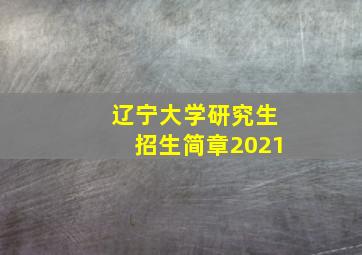 辽宁大学研究生招生简章2021