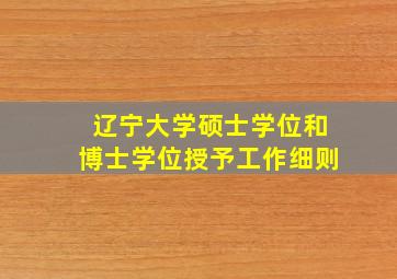 辽宁大学硕士学位和博士学位授予工作细则