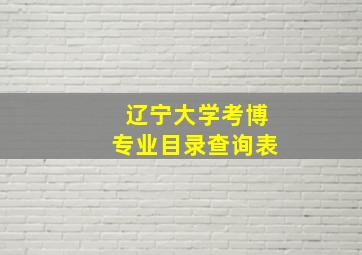 辽宁大学考博专业目录查询表