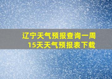 辽宁天气预报查询一周15天天气预报表下载