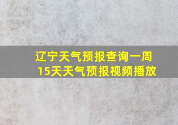 辽宁天气预报查询一周15天天气预报视频播放