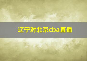 辽宁对北京cba直播