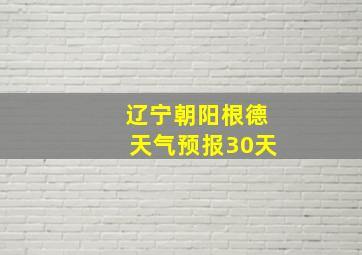 辽宁朝阳根德天气预报30天