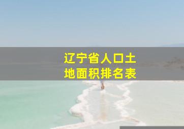 辽宁省人口土地面积排名表