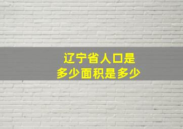 辽宁省人口是多少面积是多少