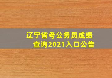 辽宁省考公务员成绩查询2021入口公告