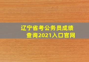 辽宁省考公务员成绩查询2021入口官网