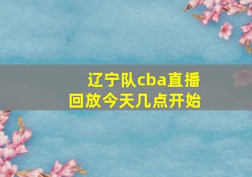 辽宁队cba直播回放今天几点开始