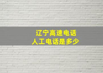 辽宁高速电话人工电话是多少