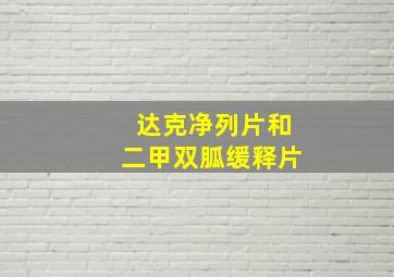 达克净列片和二甲双胍缓释片