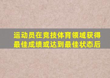 运动员在竞技体育领域获得最佳成绩或达到最佳状态后