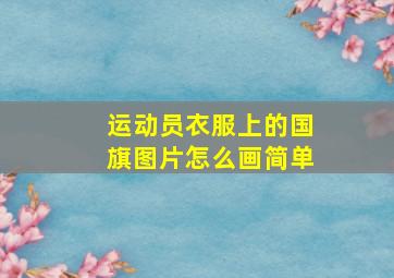 运动员衣服上的国旗图片怎么画简单