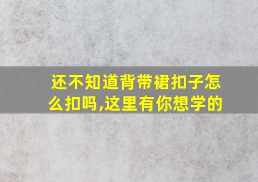 还不知道背带裙扣子怎么扣吗,这里有你想学的