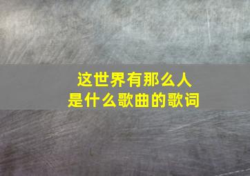 这世界有那么人是什么歌曲的歌词