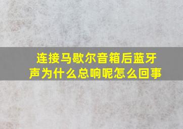 连接马歇尔音箱后蓝牙声为什么总响呢怎么回事