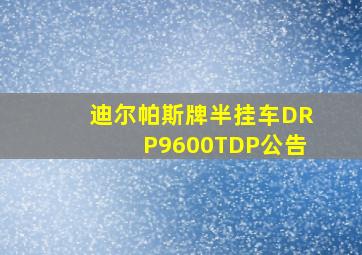 迪尔帕斯牌半挂车DRP9600TDP公告