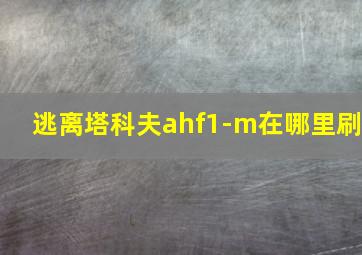 逃离塔科夫ahf1-m在哪里刷