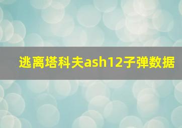 逃离塔科夫ash12子弹数据