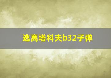 逃离塔科夫b32子弹