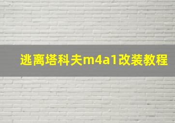 逃离塔科夫m4a1改装教程