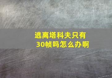 逃离塔科夫只有30帧吗怎么办啊