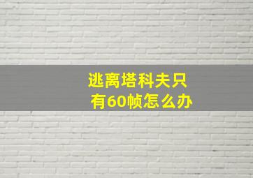 逃离塔科夫只有60帧怎么办