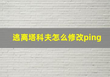 逃离塔科夫怎么修改ping