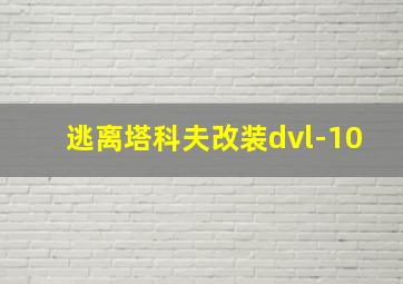 逃离塔科夫改装dvl-10