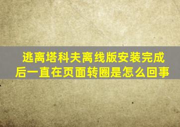 逃离塔科夫离线版安装完成后一直在页面转圈是怎么回事