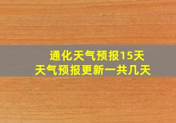 通化天气预报15天天气预报更新一共几天