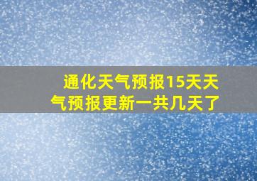 通化天气预报15天天气预报更新一共几天了