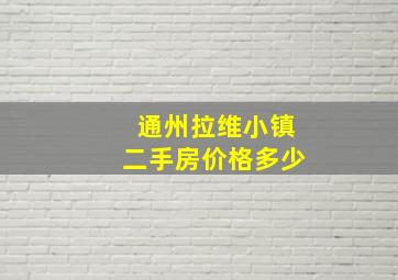 通州拉维小镇二手房价格多少