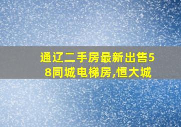 通辽二手房最新出售58同城电梯房,恒大城