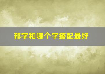 邦字和哪个字搭配最好