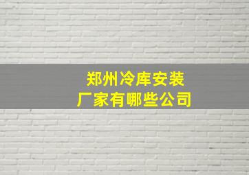 郑州冷库安装厂家有哪些公司