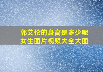 郭艾伦的身高是多少呢女生图片视频大全大图