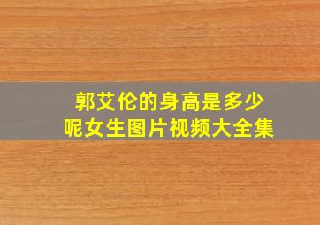 郭艾伦的身高是多少呢女生图片视频大全集