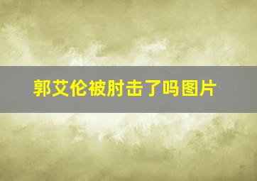 郭艾伦被肘击了吗图片